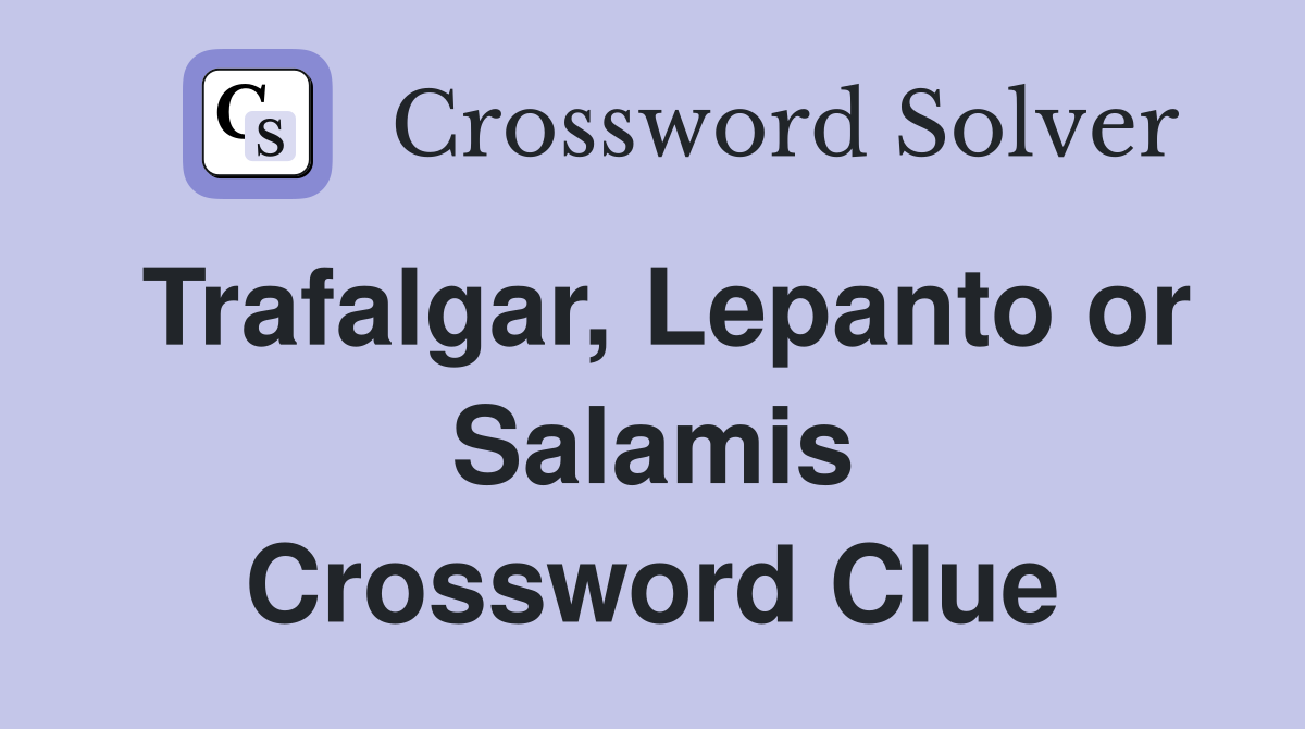 Trafalgar, Lepanto or Salamis Crossword Clue