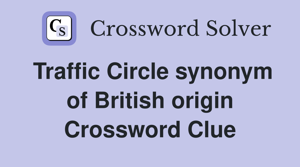 Traffic Circle synonym of British origin Crossword Clue