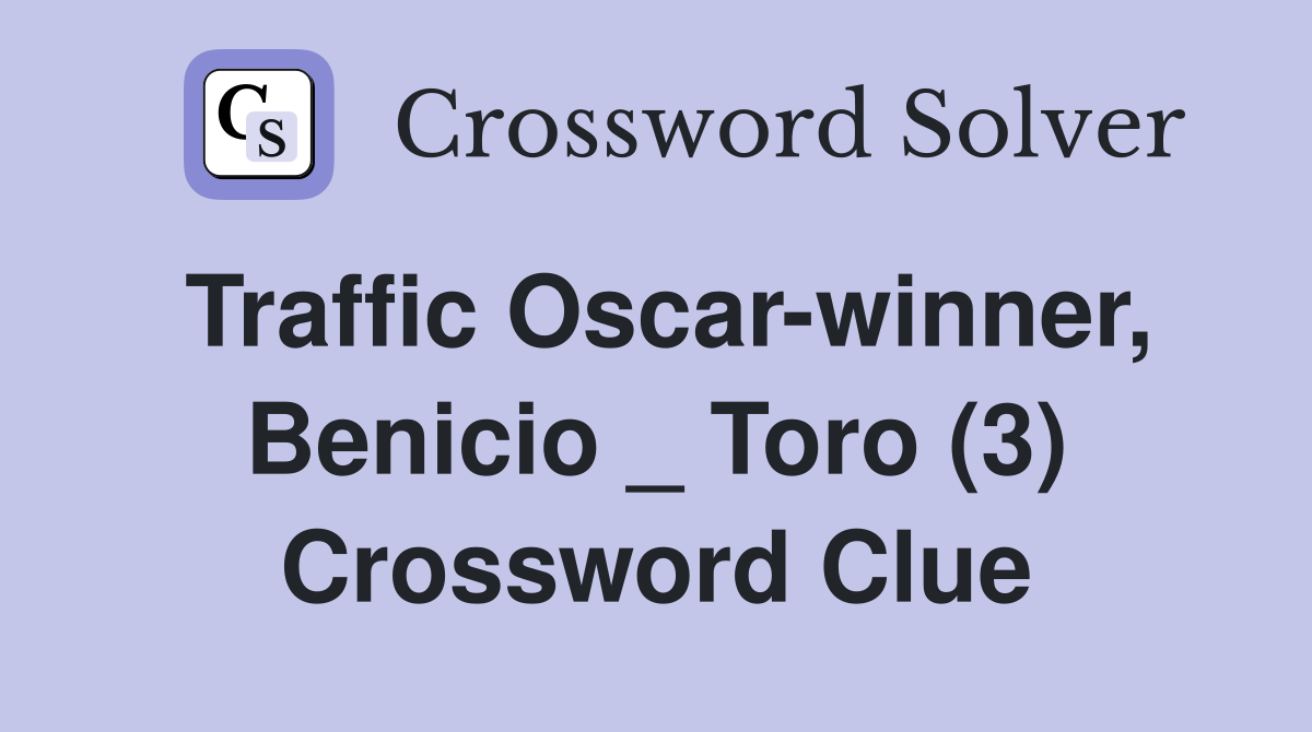 Traffic Oscar-winner, Benicio _ Toro (3) Crossword Clue