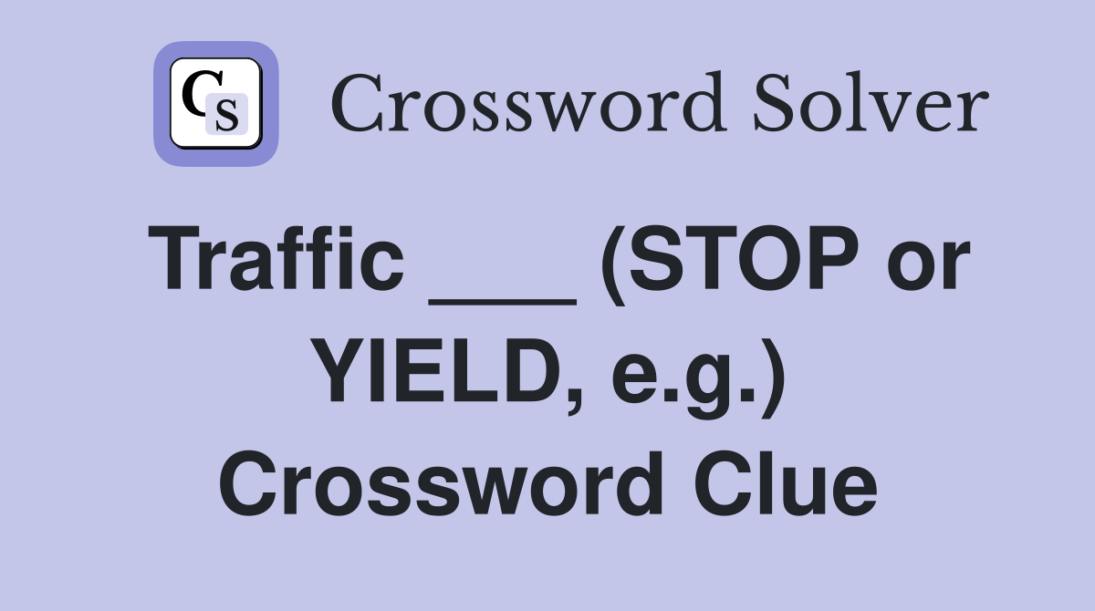 Traffic ___ (STOP or YIELD, e.g.) Crossword Clue