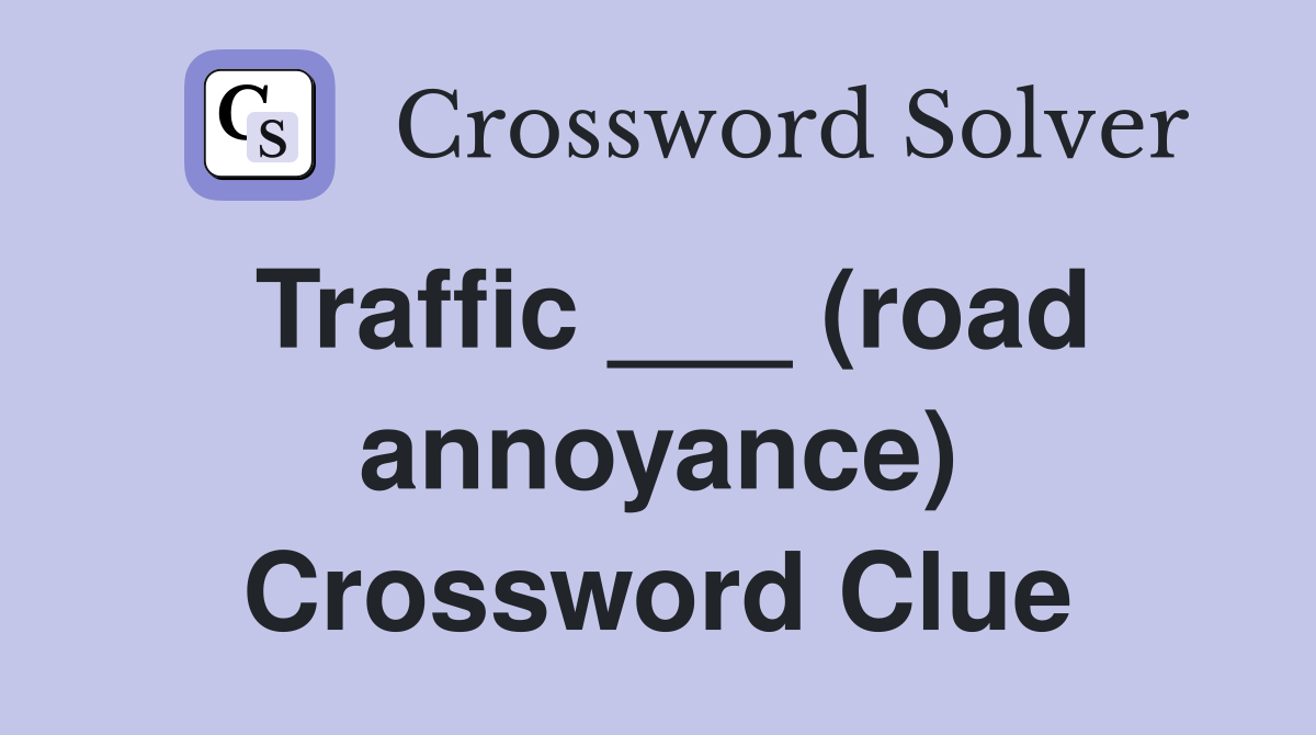 Traffic ___ (road annoyance) Crossword Clue