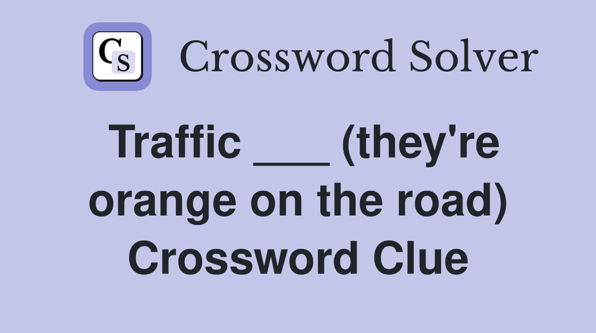 Traffic ___ (they're orange on the road) Crossword Clue