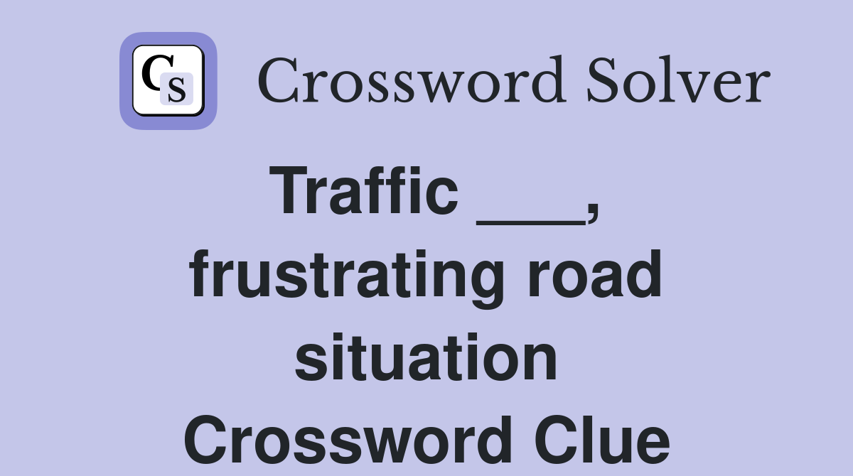 Traffic ___, frustrating road situation Crossword Clue