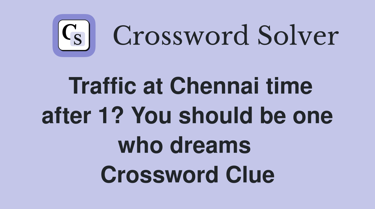 Traffic at Chennai time after 1? You should be one who dreams  Crossword Clue