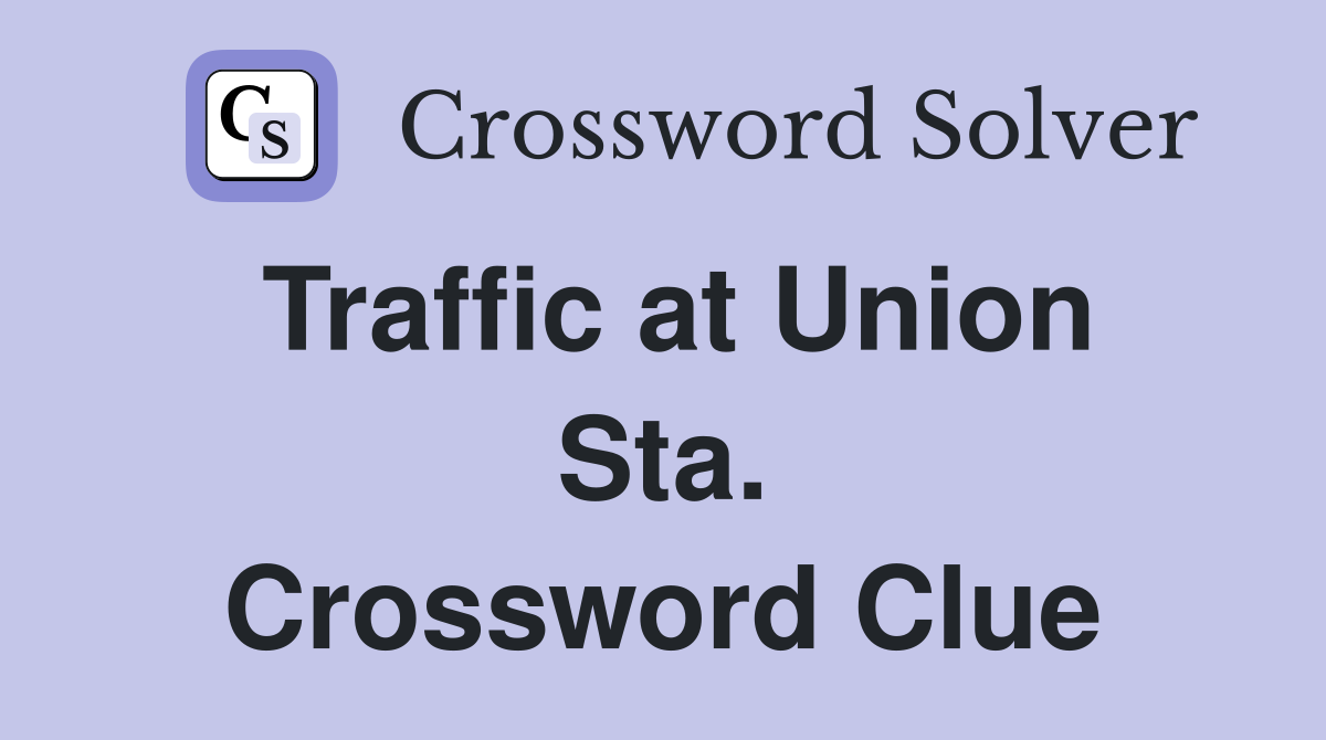 Traffic at Union Sta. Crossword Clue