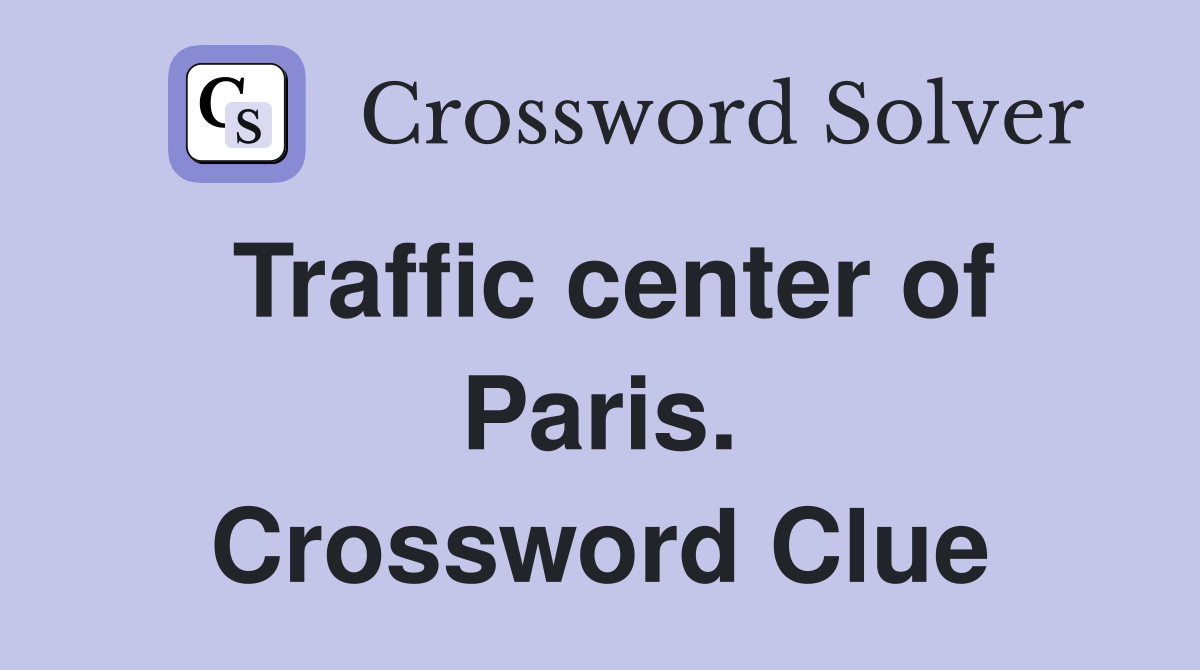 Traffic center of Paris. Crossword Clue