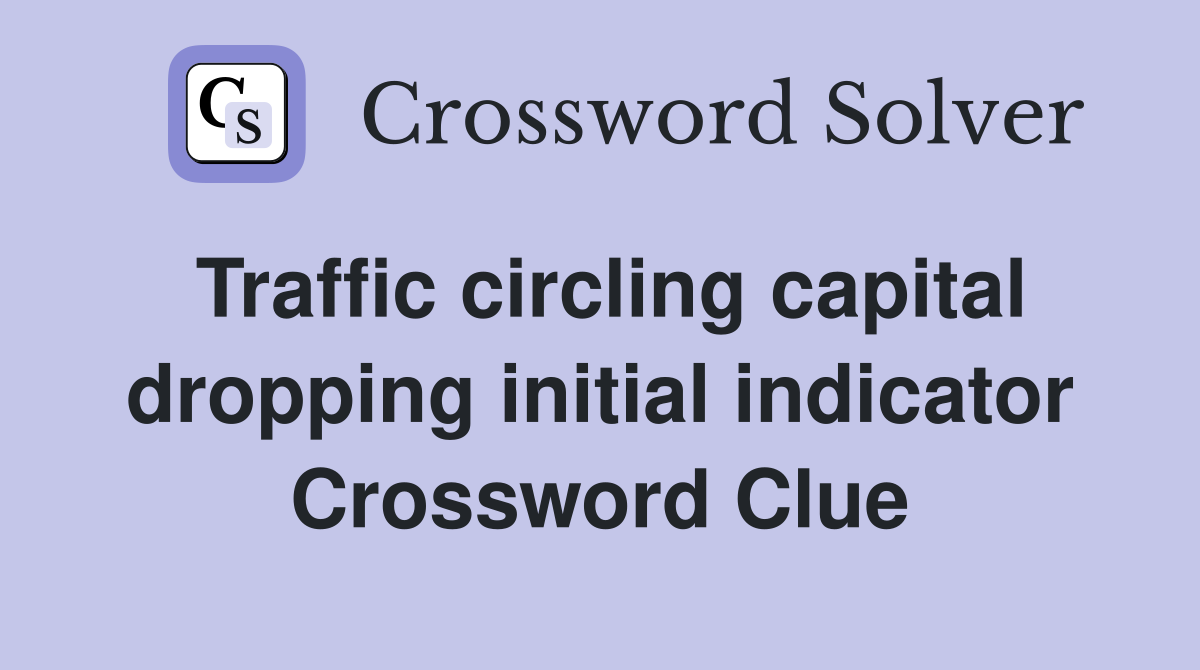 Traffic circling capital dropping initial indicator Crossword Clue