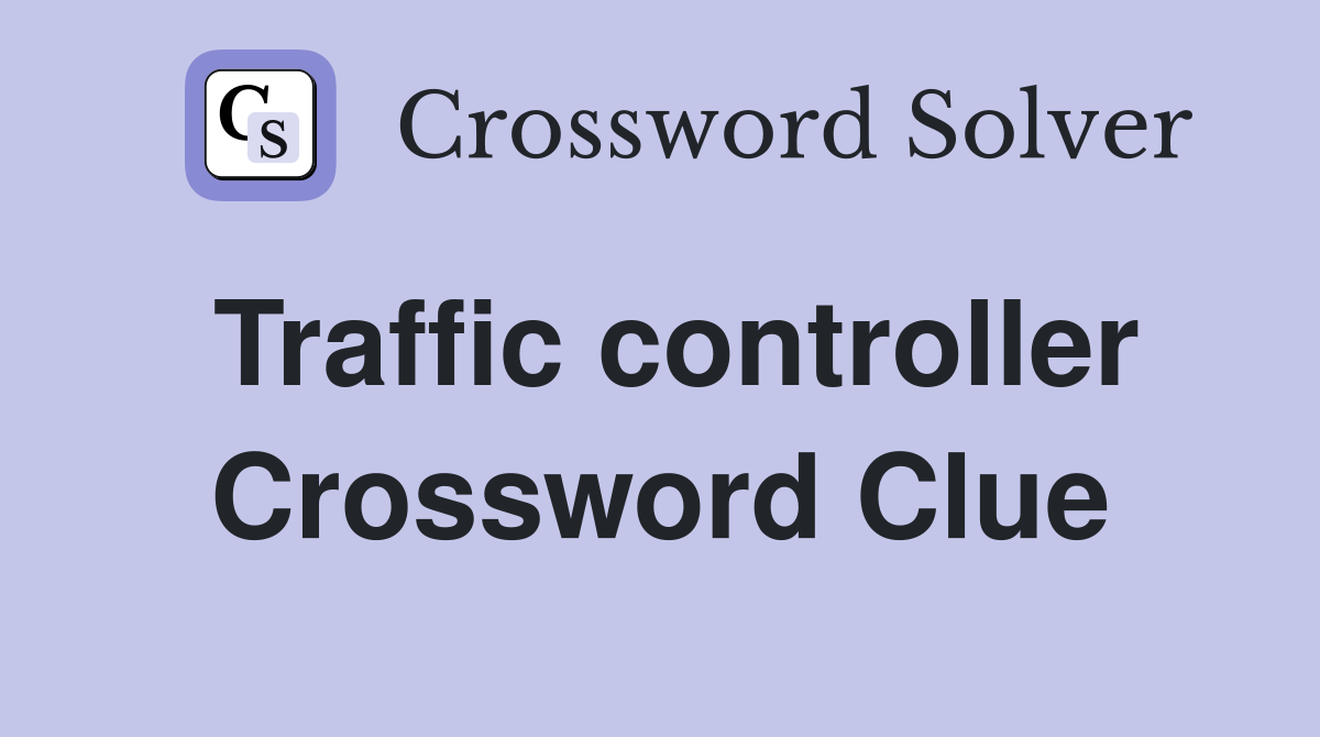 Traffic controller Crossword Clue