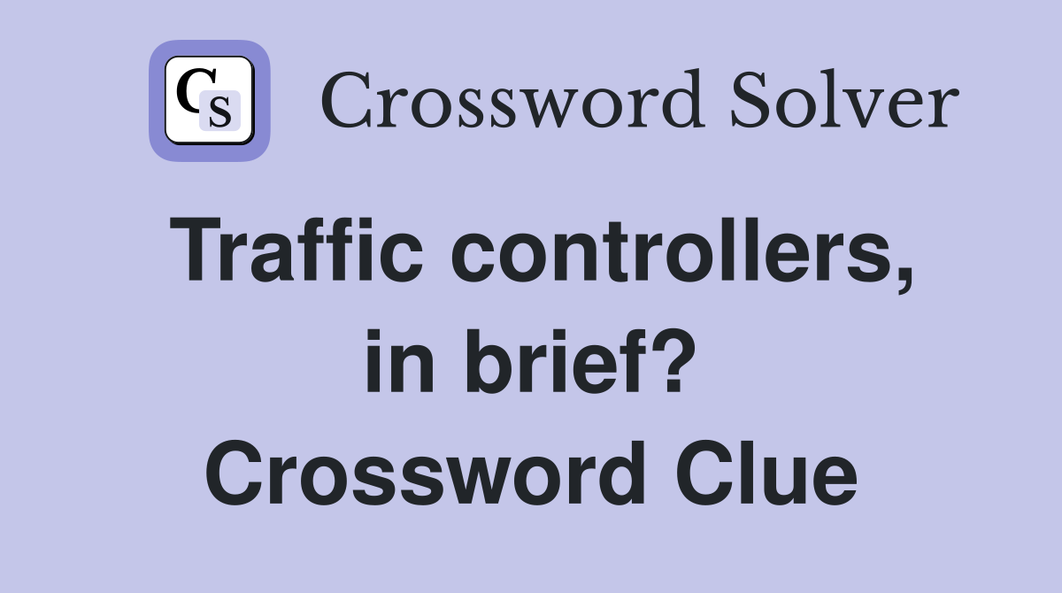 Traffic controllers, in brief? Crossword Clue