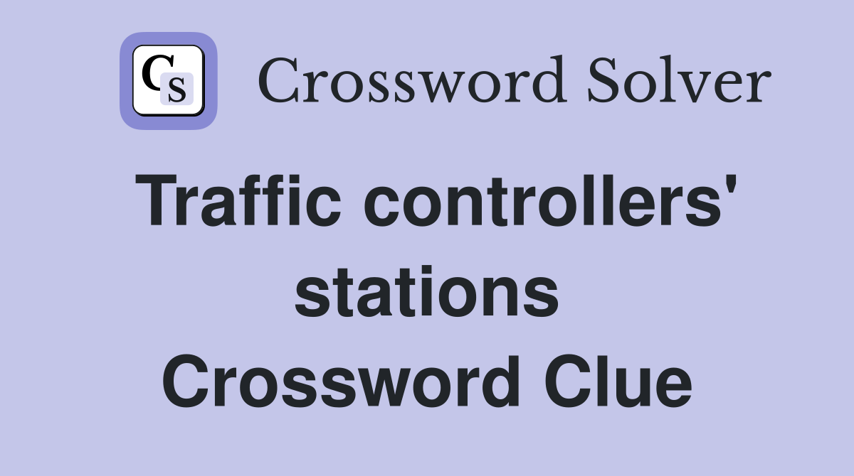 Traffic controllers' stations Crossword Clue