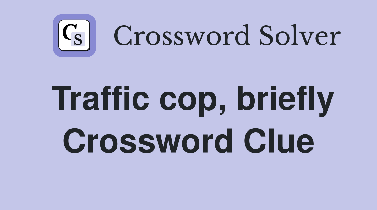 Traffic cop, briefly Crossword Clue