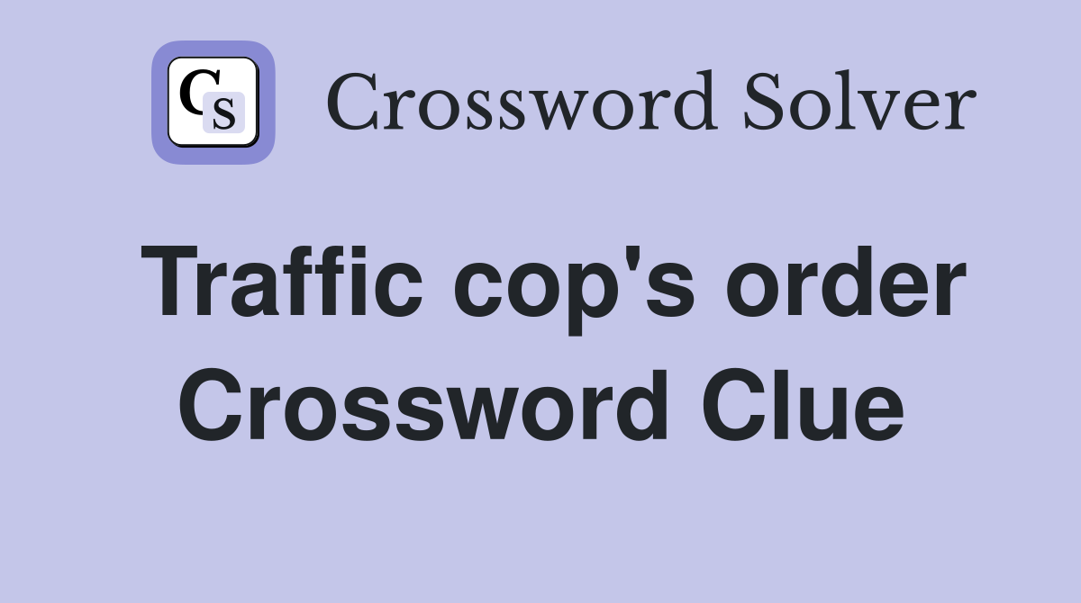 Traffic cop's order Crossword Clue