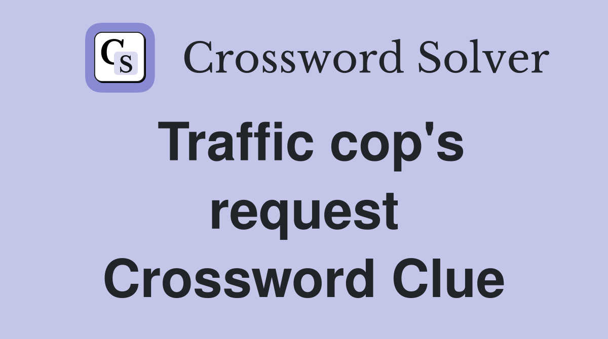 Traffic cop's request Crossword Clue
