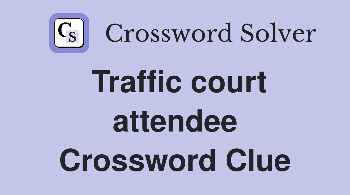 Traffic court attendee Crossword Clue
