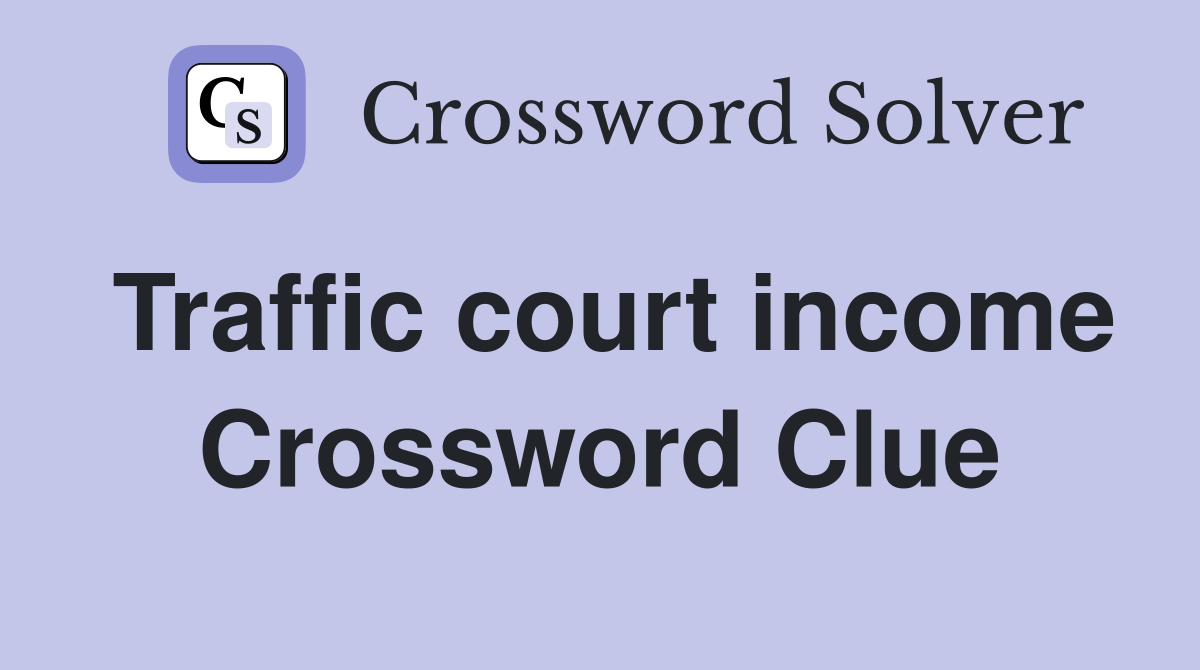 Traffic court income Crossword Clue
