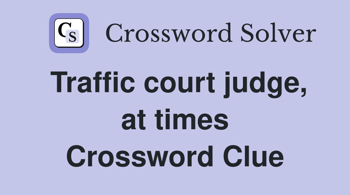 Traffic court judge, at times Crossword Clue