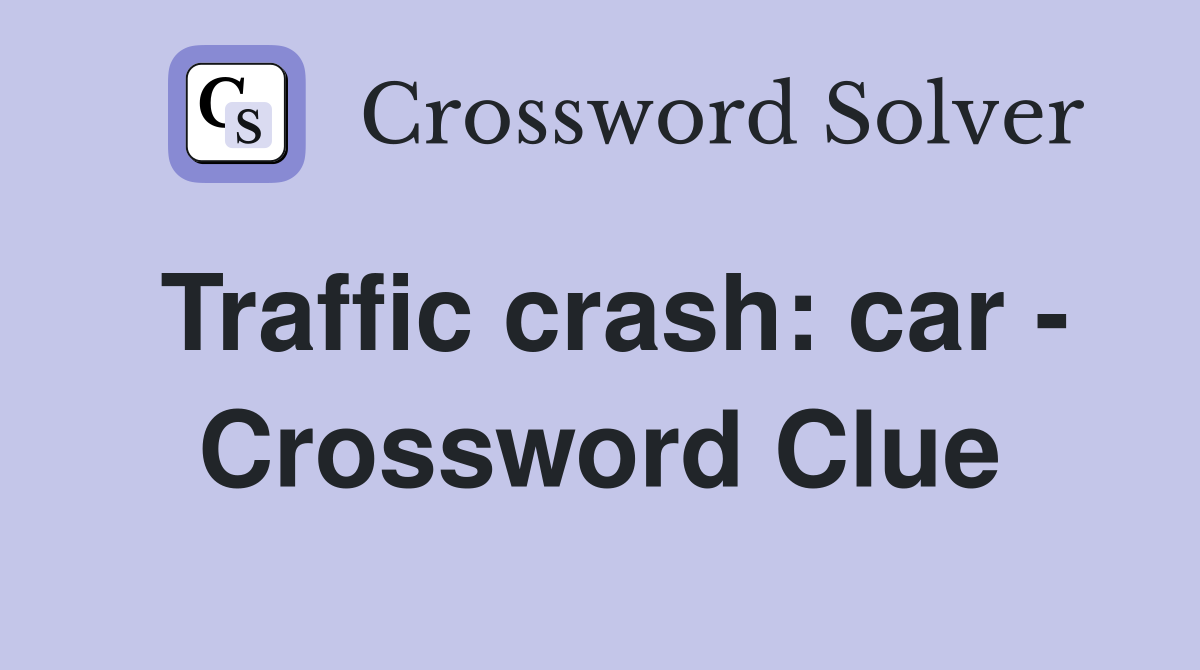 Traffic crash: car - Crossword Clue