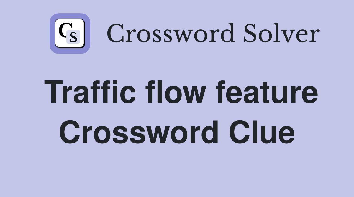 Traffic flow feature Crossword Clue