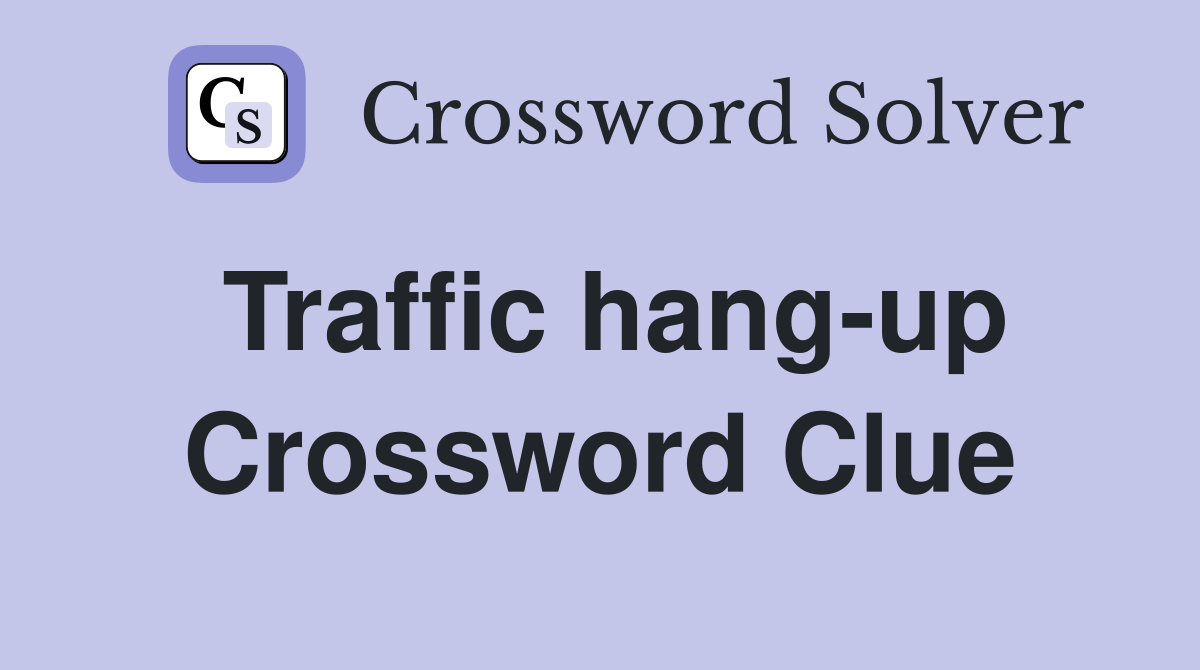 Traffic hang-up Crossword Clue