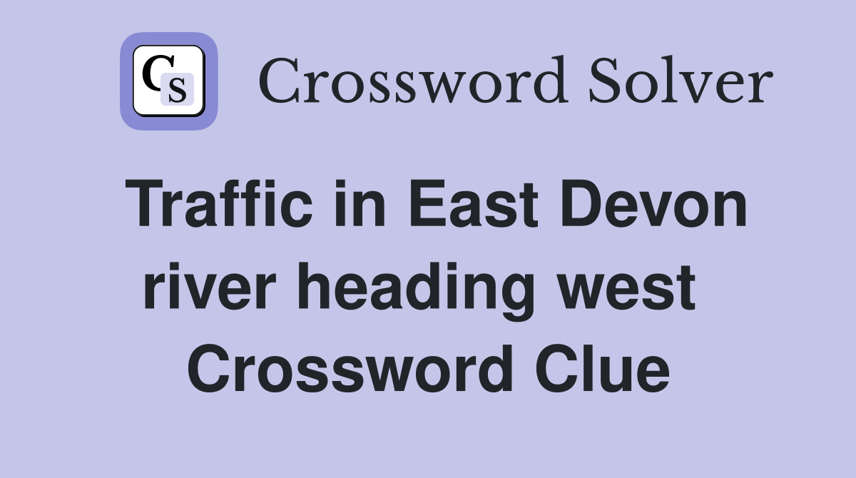 Traffic in East Devon river heading west  Crossword Clue