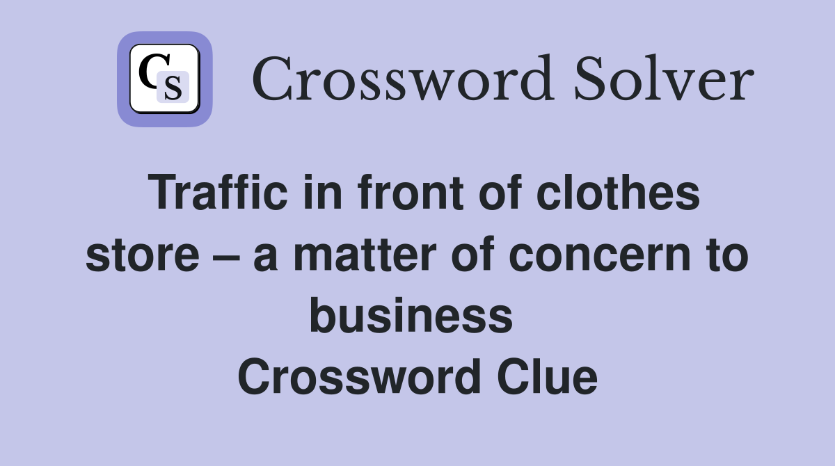 Traffic in front of clothes store – a matter of concern to business  Crossword Clue