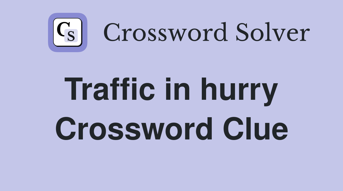 Traffic in hurry  Crossword Clue