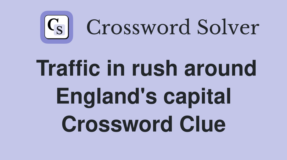 Traffic in rush around England's capital Crossword Clue