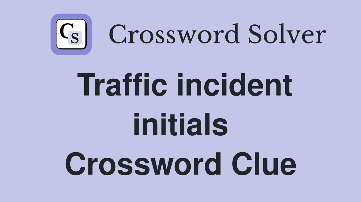 Traffic incident initials Crossword Clue