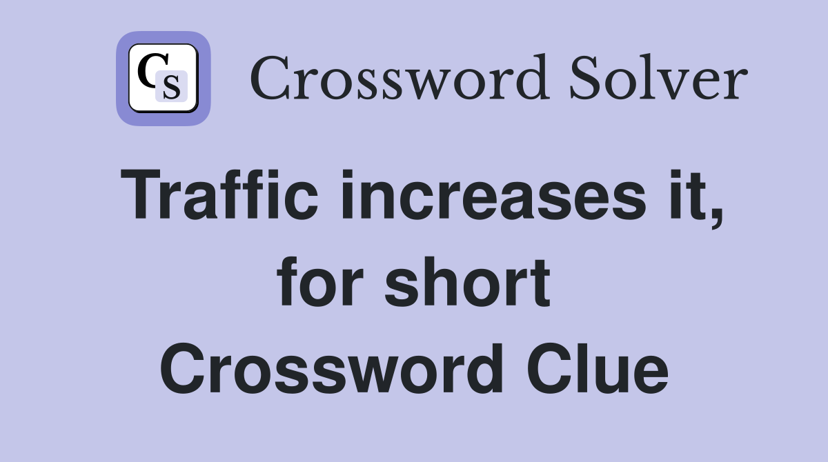 Traffic increases it, for short Crossword Clue