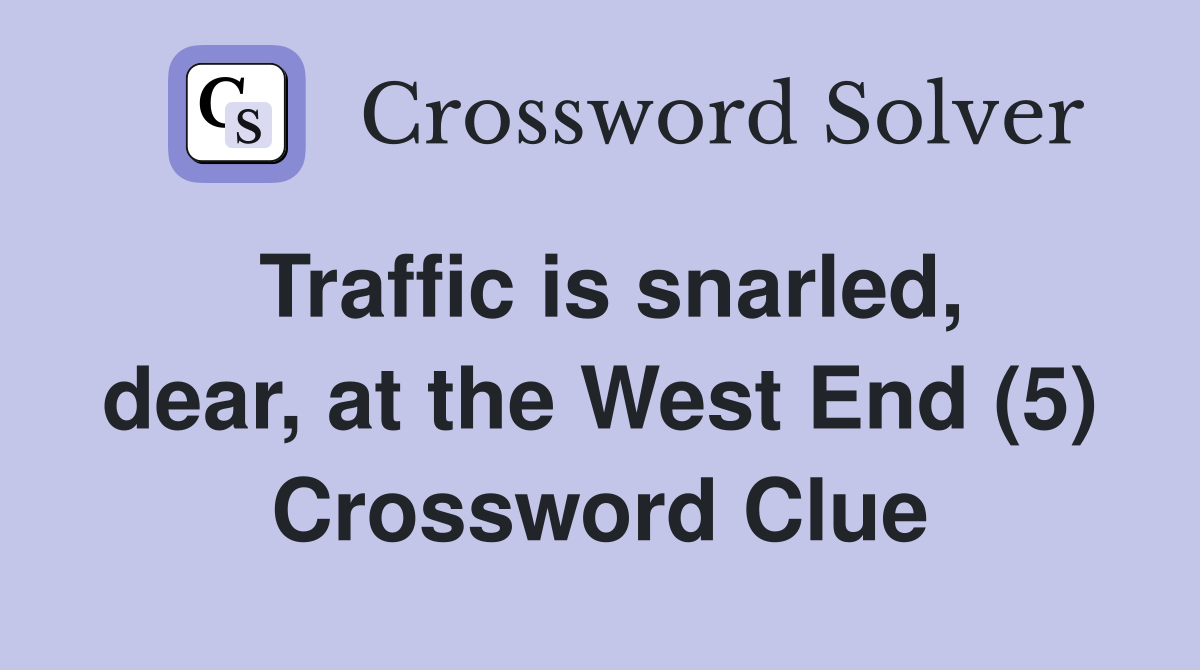 Traffic is snarled, dear, at the West End (5) Crossword Clue