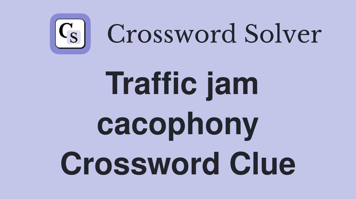 Traffic jam cacophony Crossword Clue