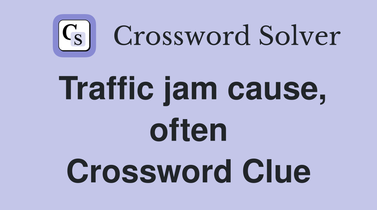 Traffic jam cause, often Crossword Clue
