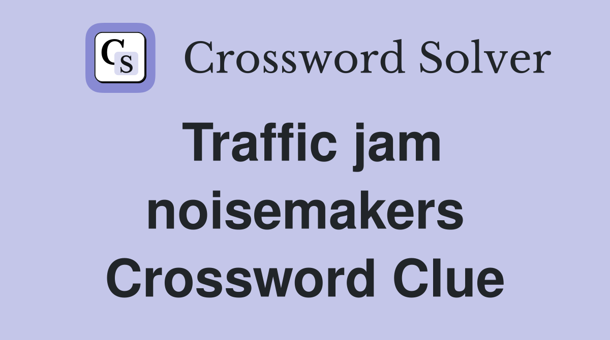 Traffic jam noisemakers Crossword Clue