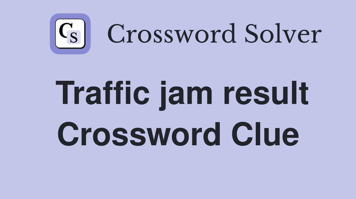 Traffic jam result Crossword Clue