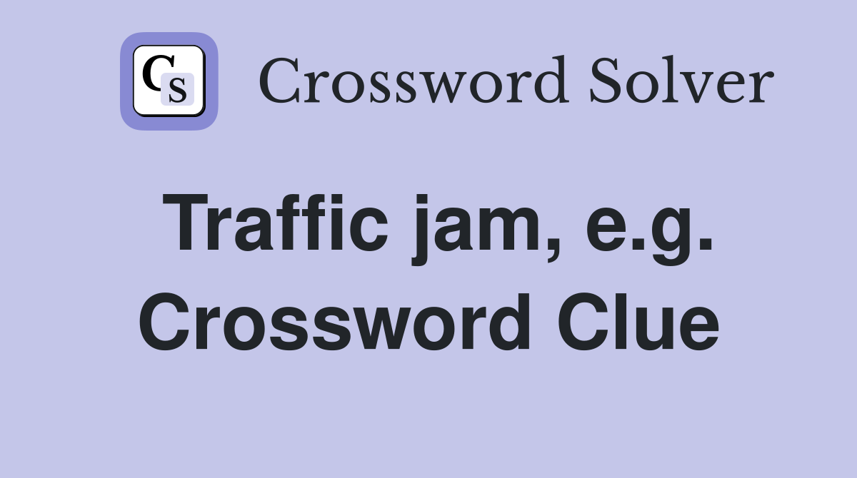 Traffic jam, e.g. Crossword Clue