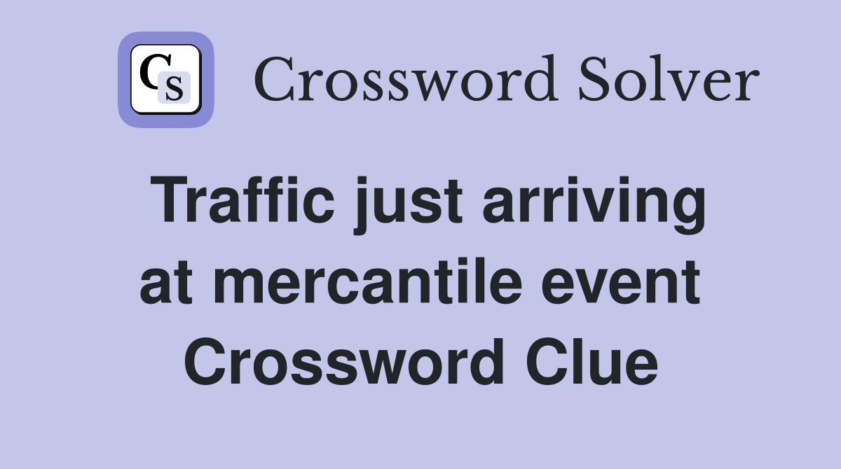 Traffic just arriving at mercantile event Crossword Clue