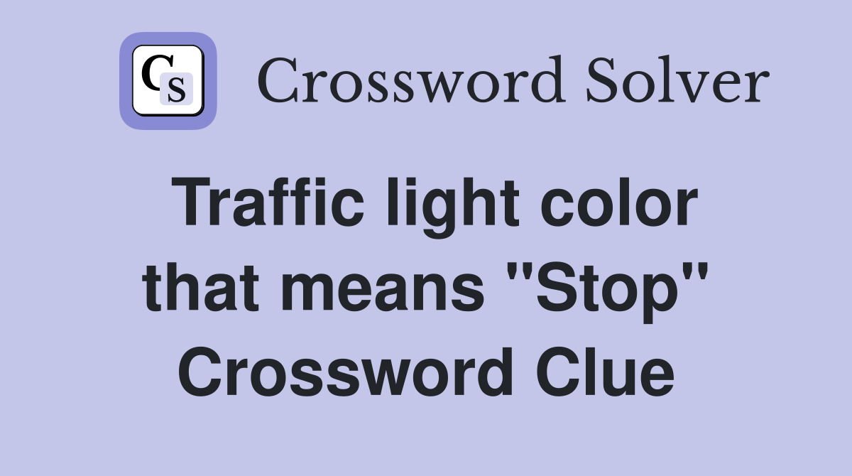 Traffic light color that means "Stop" Crossword Clue