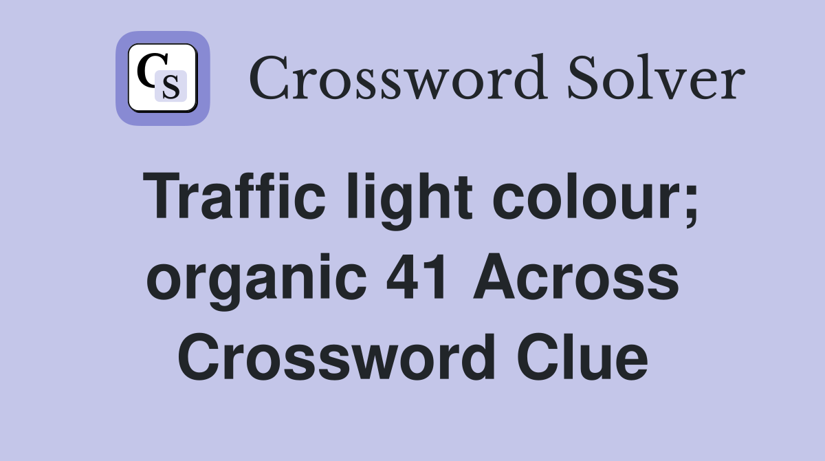Traffic light colour; organic 41 Across Crossword Clue