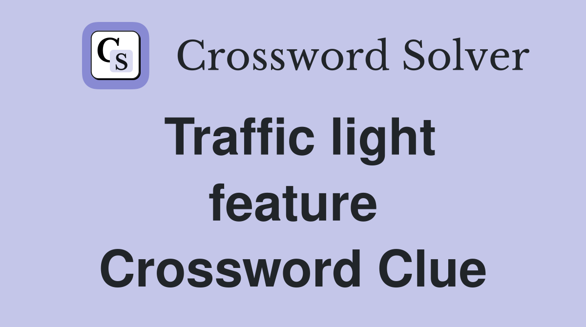 Traffic light feature Crossword Clue