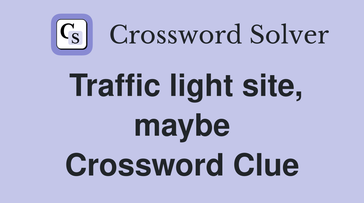 Traffic light site, maybe Crossword Clue