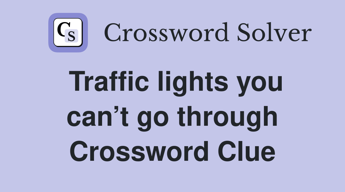 Traffic lights you can’t go through Crossword Clue