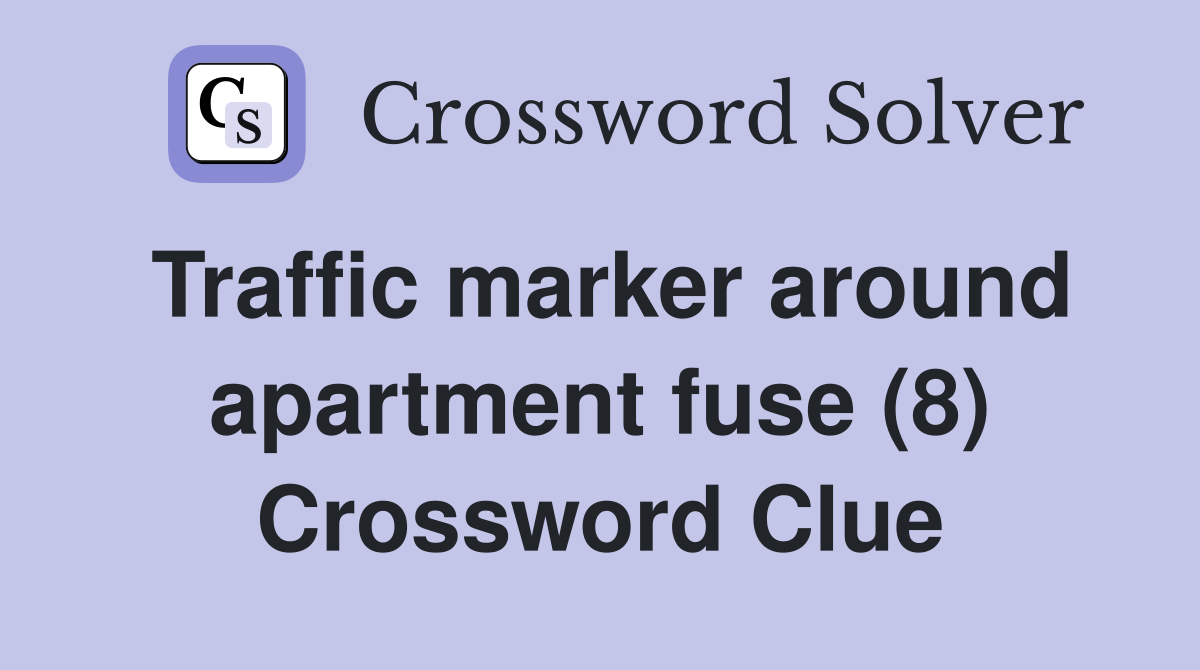 Traffic marker around apartment fuse (8) Crossword Clue
