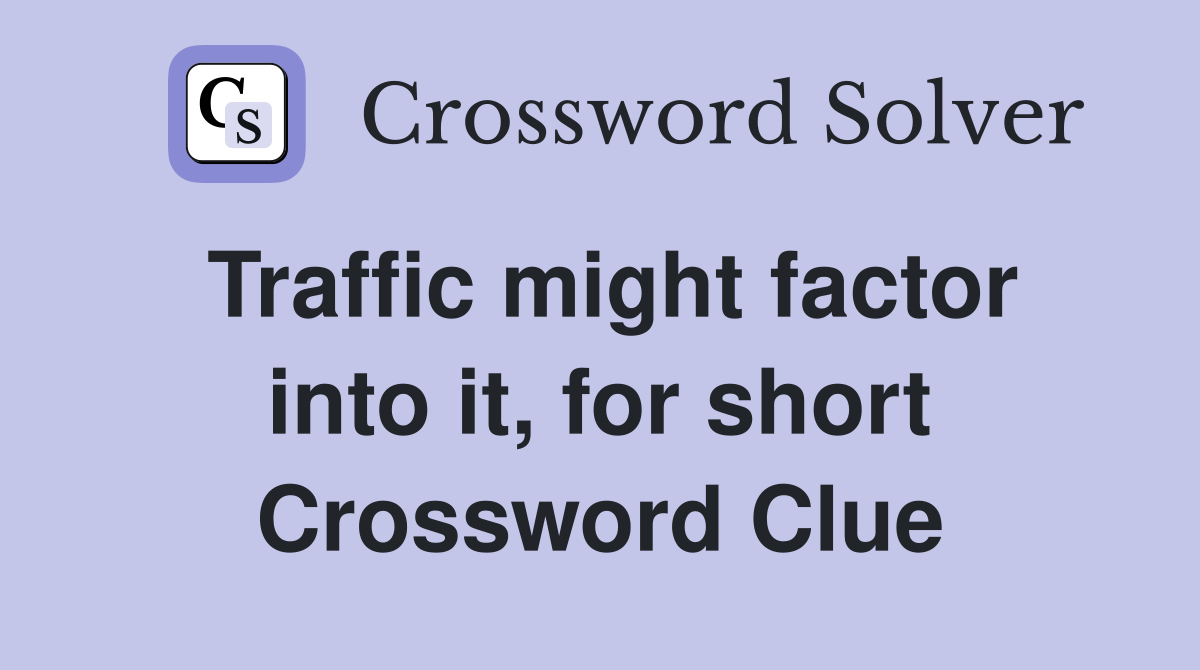 Traffic might factor into it, for short Crossword Clue