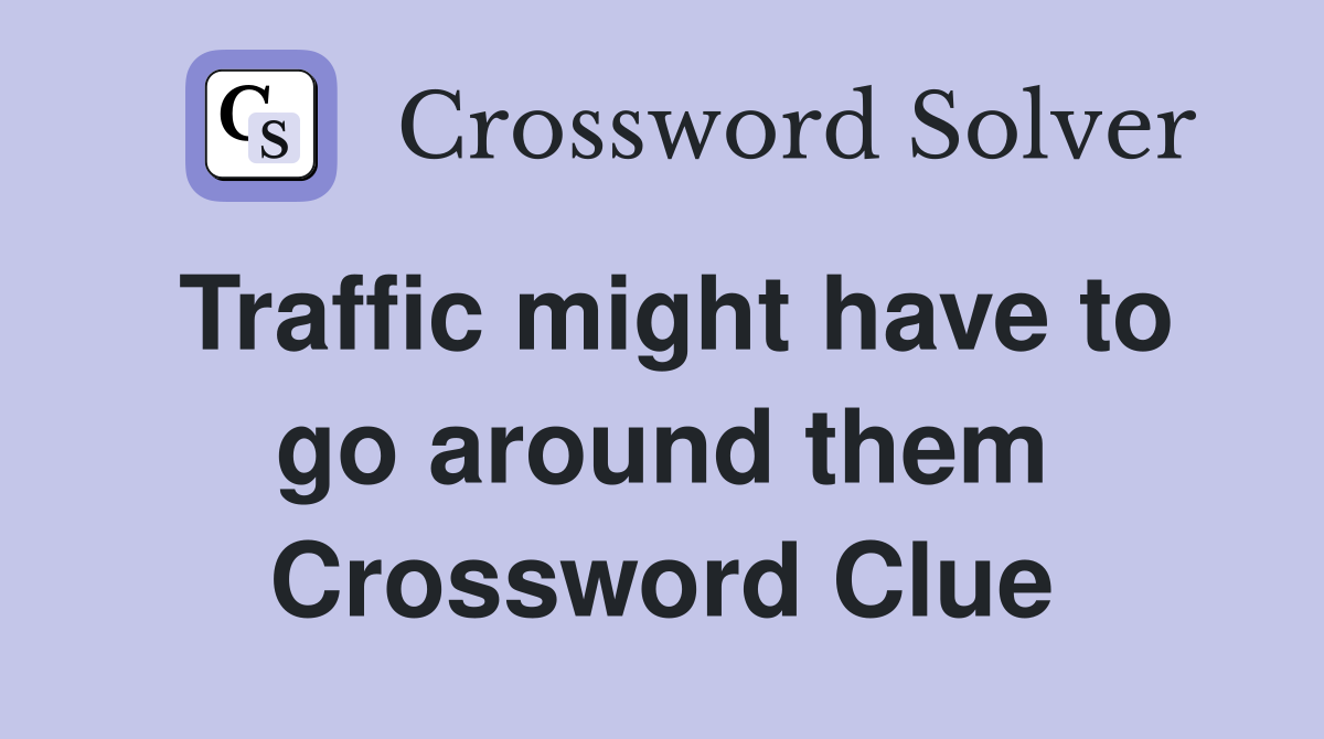 Traffic might have to go around them Crossword Clue
