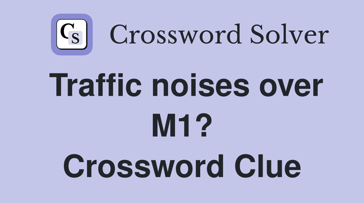 Traffic noises over M1? Crossword Clue