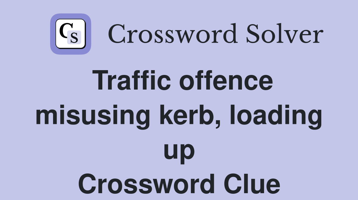 Traffic offence misusing kerb, loading up Crossword Clue