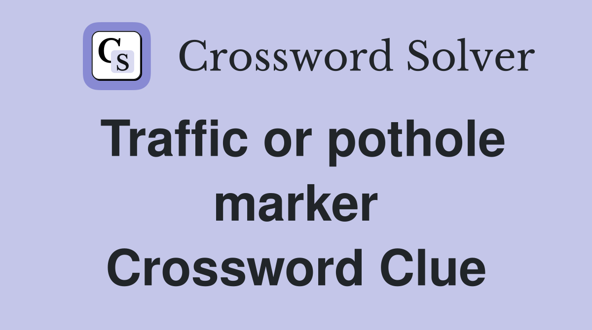 Traffic or pothole marker Crossword Clue