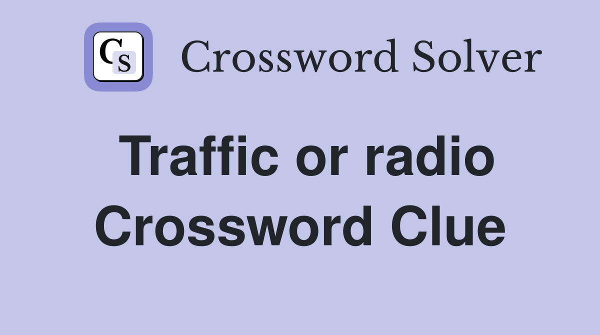 Traffic or radio Crossword Clue