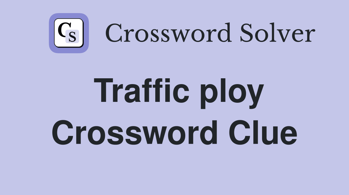 Traffic ploy Crossword Clue