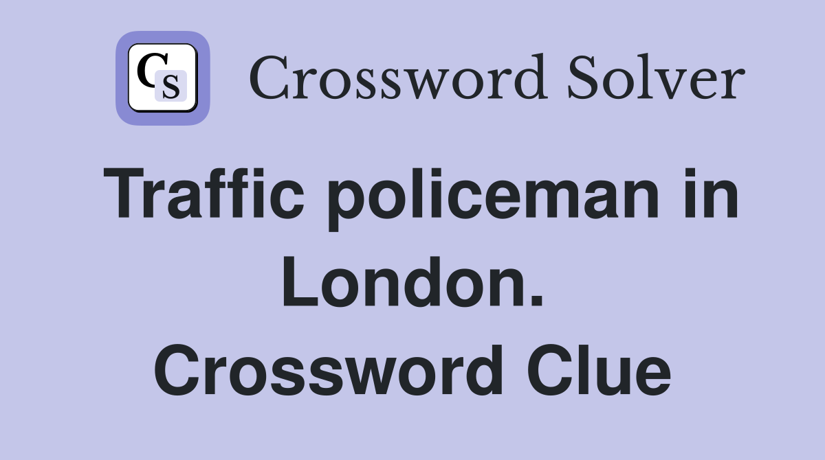 Traffic policeman in London. Crossword Clue
